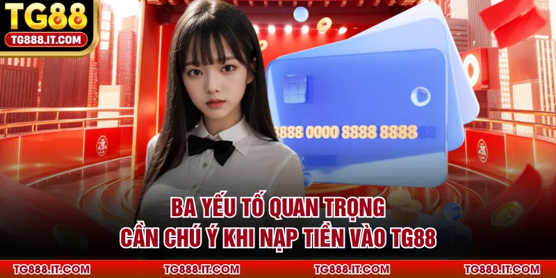 Ba yếu tố quan trọng cần chú ý khi nạp tiền vào TG88